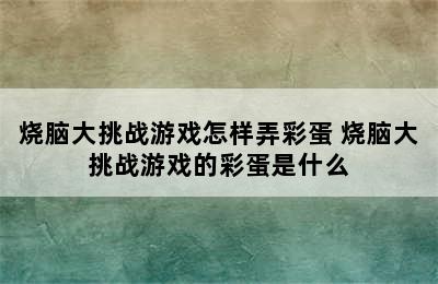 烧脑大挑战游戏怎样弄彩蛋 烧脑大挑战游戏的彩蛋是什么